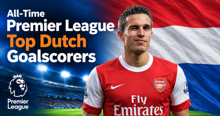 All-Time Premier League Top Dutch Goalscorers