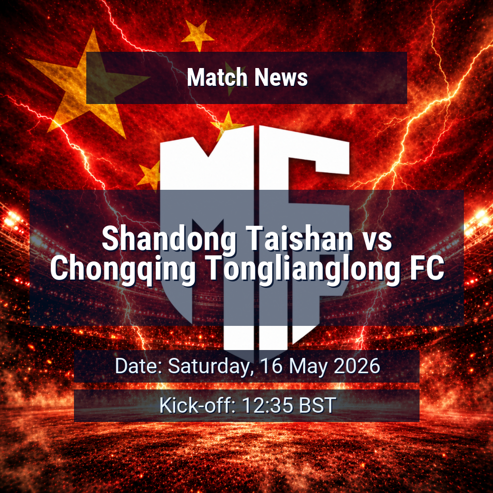 Shandong Taishan’s home firepower meets Chongqing Tonglianglong’s stubborn run in Super League round 12 1 Shandong Taishan vs Chongqing Tonglianglong FC