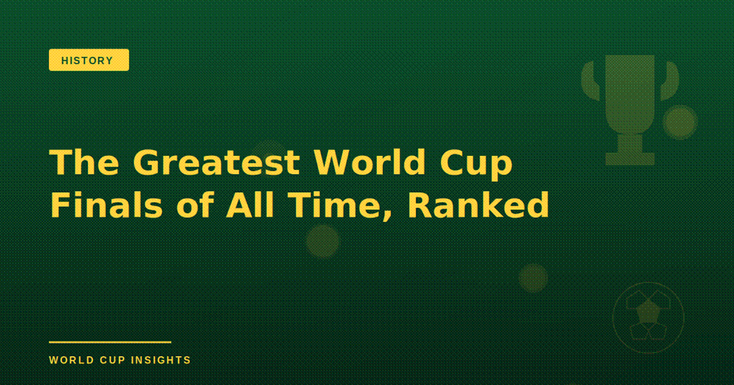 The Greatest World Cup Finals of All Time, Ranked