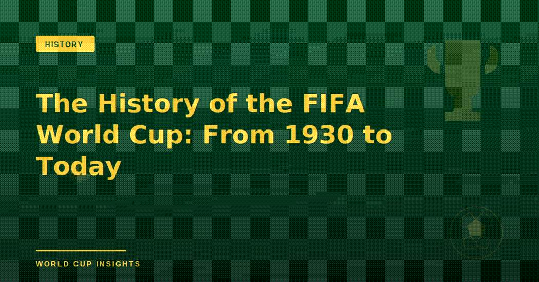 The History of the FIFA World Cup: From 1930 to Today