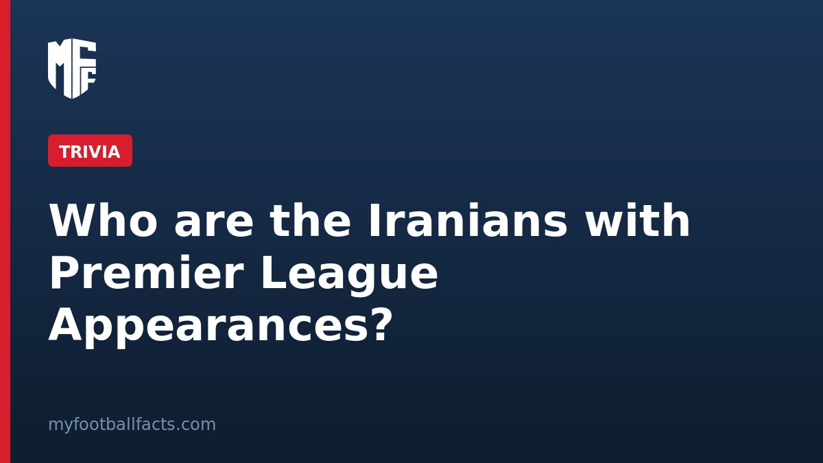Who are the Iranians with Premier League Appearances? 1 Who are the Iranians with Premier League Appearances?