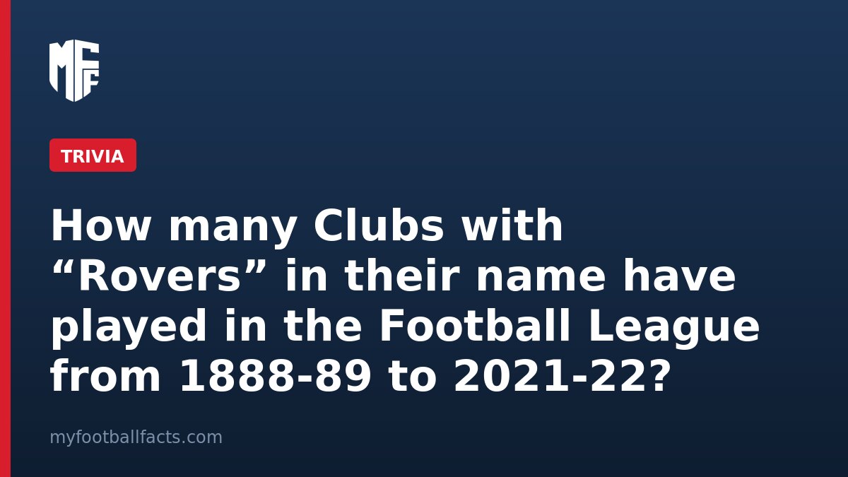 How many Clubs with “Rovers” in their name have played in the Football League from 1888-89 to 2021-22?